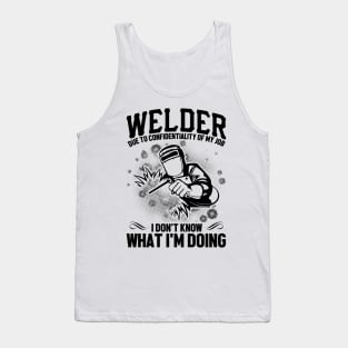 Welder due to confidentiality of my job I don't know what I'm doing Tank Top